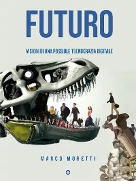 Moretti |  Futuro. Visioni di una possibile tecnocrazia digitale | eBook | Sack Fachmedien
