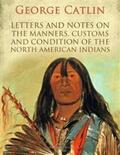 Catlin |  Letters and Notes on the Manners, Customs and Condition of the North American Indians | eBook | Sack Fachmedien