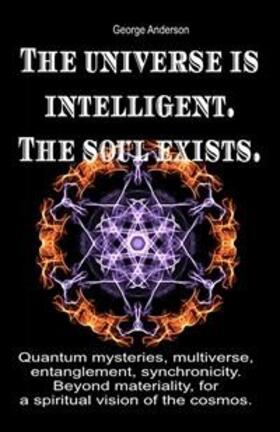 Anderson |  The Universe is Intelligent. The Soul Exists. Quantum Mysteries, Multiverse, Entanglement, Synchronicity. Beyond Materiality, for a Spiritual Vision of the Cosmos. | eBook | Sack Fachmedien