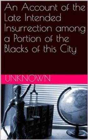 Unknown | An Account of the Late Intended Insurrection among a Portion of the Blacks of this City | E-Book | sack.de