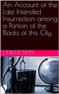 Unknown |  An Account of the Late Intended Insurrection among a Portion of the Blacks of this City | eBook | Sack Fachmedien
