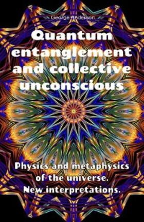 Anderson |  Quantum Entanglement and Collective Unconscious. Physics and Metaphysics of the Universe. New Interpretations. | eBook | Sack Fachmedien