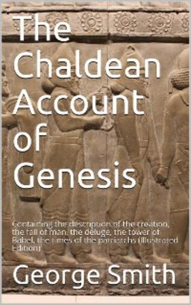 Smith | The Chaldean Account of Genesis / Containing the description of the creation, the fall of / man, the deluge, the tower of Babel, the times of the / patriarchs | E-Book | sack.de