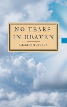 Spurgeon |  No Tears In Heaven | eBook | Sack Fachmedien