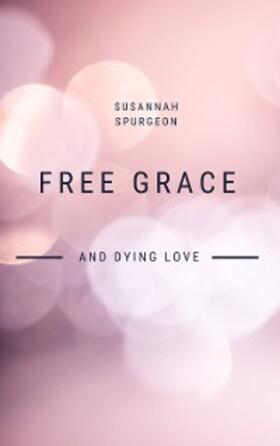 Spurgeon |  Free Grace And Dying Love | eBook | Sack Fachmedien