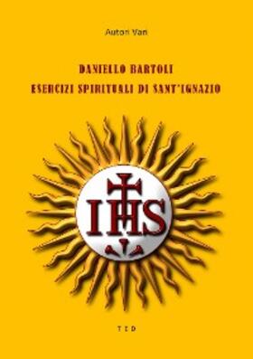 Vari |  Daniello Bartoli. Esercizi Spirituali di Sant'Ignazio | eBook | Sack Fachmedien