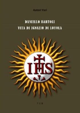 Vari |  Daniello Bartoli. Vita di Ignazio di Loyola | eBook | Sack Fachmedien
