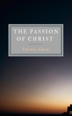 Adams |  The Passion Of Christ | eBook | Sack Fachmedien