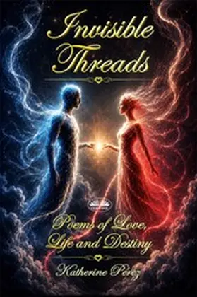 Pérez |  Invisible Threads: Poems Of Love, Life And Destiny | eBook | Sack Fachmedien