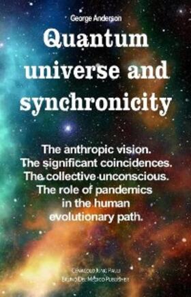 Anderson |  Quantum Universe and Synchronicity. The Anthropic Vision. The Significant Coincidences. The Collective Unconscious. The Role of Pandemics in the Human Evolutionary Path. | eBook | Sack Fachmedien