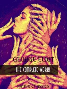 Eliot |  George Eliot: The Complete Works | eBook | Sack Fachmedien