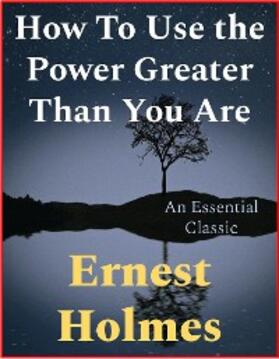 Holmes |  How To Use The Power Greater Than You Are | eBook | Sack Fachmedien