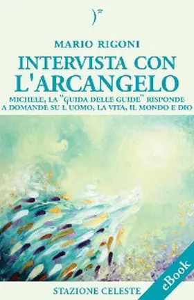 Rigoni |  Intervista con l'Arcangelo - Michele, la 'Guida delle Guide' risponde a Domande su l'uomo, la vita, il mondo e Dio | eBook | Sack Fachmedien