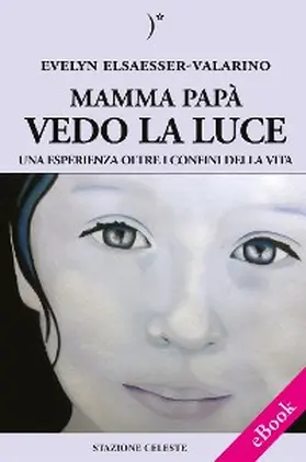 Elsaesser-Valarino |  Mamma papà vedo la Luce - Una esperienza oltre i confini della Vita | eBook | Sack Fachmedien