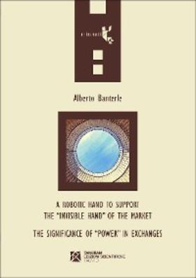 Banterle |  A robotic hand to support the "invisible hand" of the market - The Significance of "Power" in Exchanges | eBook | Sack Fachmedien