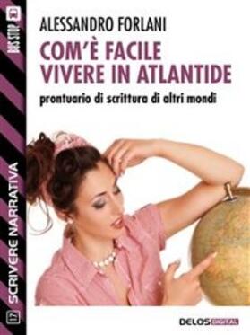Forlani |  Com'è facile vivere in Atlantide. Prontuario di scrittura di altri mondi | eBook | Sack Fachmedien