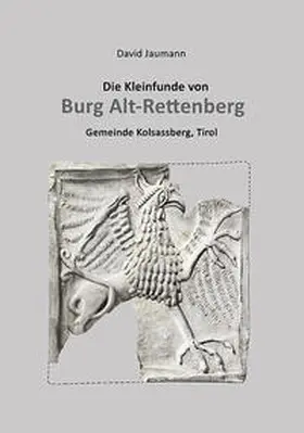 Jaumann / Stadler |  Die Kleinfunde von Burg Alt-Rettenberg Gemeinde Kolsassberg, Tirol | Buch |  Sack Fachmedien