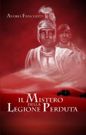 Fraschetti |  Il mistero della legione perduta. Diario di Quinto Valerio Rufo Legato della III Legione Parthica | eBook | Sack Fachmedien