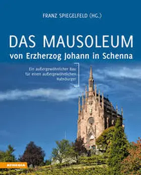 Spiegelfeld / Lehne / Hölzl Stifter |  Das Mausoleum von Erzherzog Johann in Schenna | Buch |  Sack Fachmedien