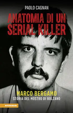 Cagnan |  Anatomia di un serial killer. Marco Bergamo. Storia del mostro di Bolzano | Buch |  Sack Fachmedien