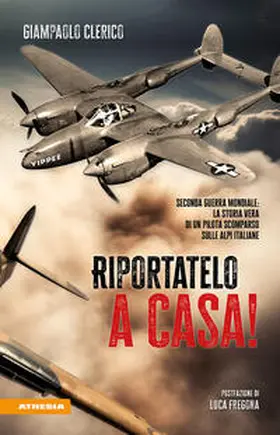Clerico |  Riportatelo a casa! Seconda guerra mondiale: la storia vera di un pilota scomparso sulle Alpi italiane | Buch |  Sack Fachmedien