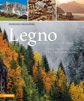 Degasperi |  Legno in Trentino-Alto Adige. Il bosco custodisce la vita, il legno ne racconta la storia | Buch |  Sack Fachmedien