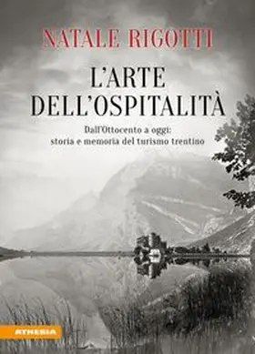 Rigotti |  L' arte dell'ospitalità. Dall'Ottocento ad oggi: storia e memoria del turismo trentino | Buch |  Sack Fachmedien