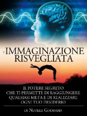 Goddard |  L'immaginazione risvegliata - il potere segreto che ti permette di raggiungere qualsiasi meta e di realizzare ogni tuo desiderio | eBook | Sack Fachmedien