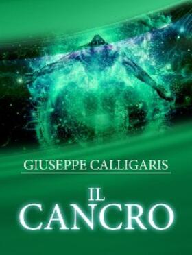 Calligaris |  Il Cancro - Esplorazione  ed Investigazione attraverso l'approfondito studio delle Catene lineari del corpo e dello spirito | eBook | Sack Fachmedien