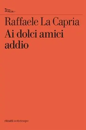 La Capria |  Ai dolci amici addio | eBook | Sack Fachmedien