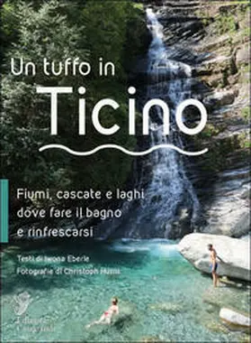 Eberle |  Un tuffo in Ticino. Fiumi, cascate, laghetti e altri luoghi naturali dove fare il bagno e rinfrescarsi | Buch |  Sack Fachmedien