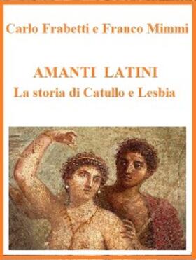Mimmi / Frabetti |  Amanti latini - La storia di Catullo e Lesbia | eBook | Sack Fachmedien
