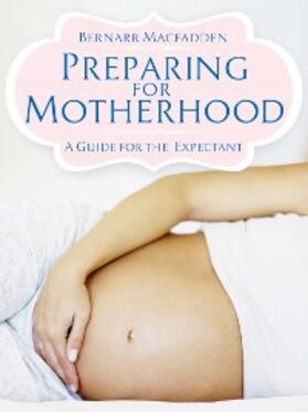 Macfadden |  Preparing for Motherhood - A Guide for the Expectant | eBook | Sack Fachmedien