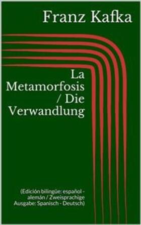 Kafka |  La Metamorfosis / Die Verwandlung (Edición bilingüe: español - alemán / Zweisprachige Ausgabe: Spanisch - Deutsch) | eBook | Sack Fachmedien