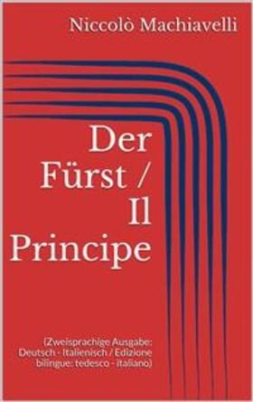 Machiavelli |  Der Fürst / Il Principe (Zweisprachige Ausgabe: Deutsch - Italienisch / Edizione bilingue: tedesco - italiano) | eBook | Sack Fachmedien