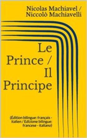 Machiavel / Machiavelli |  Le Prince / Il Principe (Édition bilingue: français - italien / Edizione bilingue: francese - italiano) | eBook | Sack Fachmedien