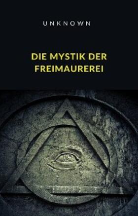 Unknown | Die Mystik der Freimaurerei (übersetzt) | E-Book | sack.de