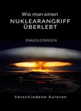 Autoren |  Wie man einen Nuklearangriff überlebt - PRAXISLEITFADEN (übersetzt) | eBook | Sack Fachmedien