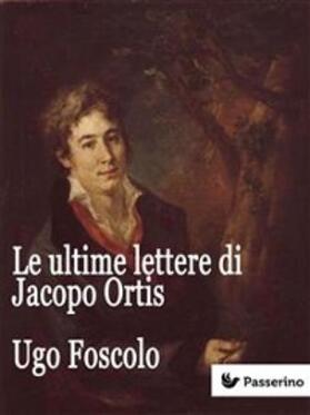 Foscolo |  Le ultime lettere di Jacopo Ortis | eBook | Sack Fachmedien