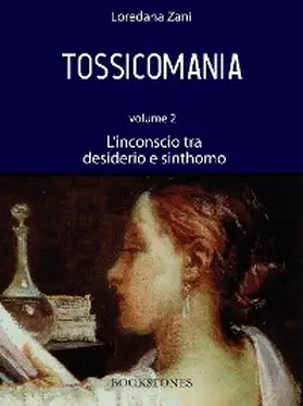 Zani |  Tossicomania. Volume 2. L'inconscio tra desiderio e sinthomo | eBook | Sack Fachmedien
