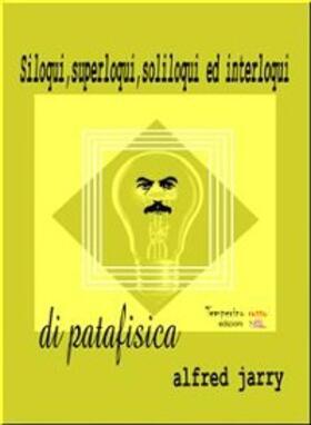 Jarry |  Siloqui, superloqui, soliloqui ed interloqui di patafisica | eBook | Sack Fachmedien