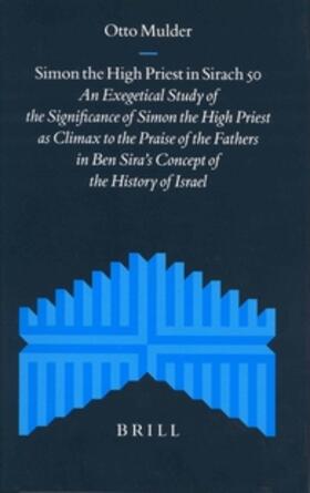 Mulder | Simon the High Priest in Sirach 50: An Exegetical Study of the Significance of Simon the High Priest as Climax to the Praise of the Fathers in Ben Sir | Buch | 978-90-04-12316-8 | sack.de
