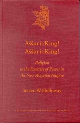Holloway |  Assur Is King! Assur Is King!: Religion in the Exercise of Power in the Neo-Assyrian Empire | Buch |  Sack Fachmedien