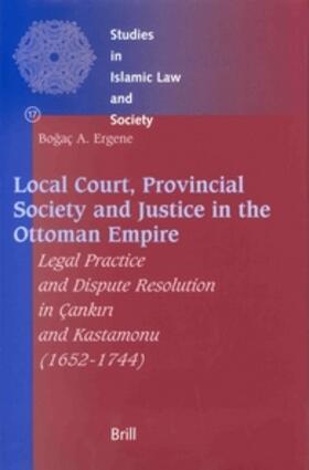 Ergene | Local Court, Provincial Society and Justice in the Ottoman Empire: Legal Practice and Dispute Resolution in Çank&#305;r&#305; And Kastamonu (1652-1744 | Buch | 978-90-04-12609-1 | sack.de