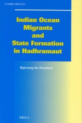 Freitag | Indian Ocean Migrants and State Formation in Hadhramaut: Reforming the Homeland | Buch | 978-90-04-12850-7 | sack.de