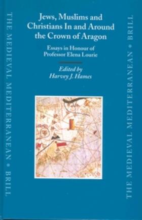 Hames |  Jews, Muslims and Christians in and Around the Crown of Aragon: Essays in Honour of Professor Elena Lourie | Buch |  Sack Fachmedien