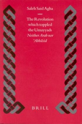 Agha | The Revolution Which Toppled the Umayyads: Neither Arab Nor &#7945;bb&#257;sid | Buch | 978-90-04-12994-8 | sack.de