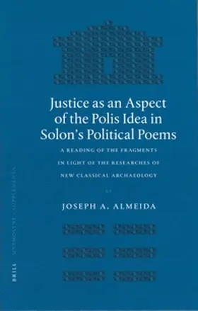 Almeida |  Justice as an Aspect of the Polis Idea in Solon's Political Poems: A Reading of the Fragments in Light of the Researches of New Classical Archaeology | Buch |  Sack Fachmedien