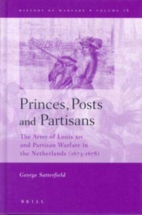 Satterfield | Princes, Posts and Partisans: The Army of Louis XIV and Partisan Warfare in the Netherlands (1673-1678) | Buch | 978-90-04-13176-7 | sack.de