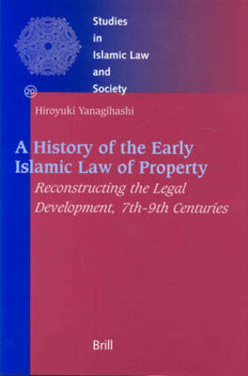 Yanagihashi |  A History of the Early Islamic Law of Property: Reconstructing the Legal Development, 7th-9th Centuries | Buch |  Sack Fachmedien
